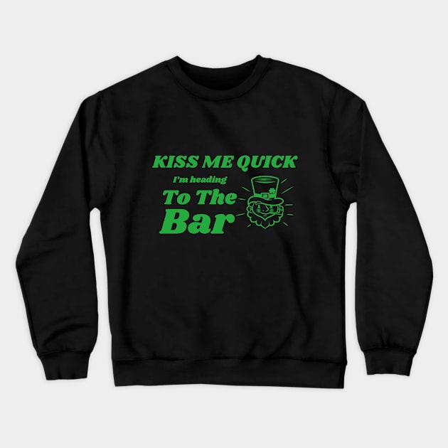 Kiss Me Quick, Heading To The Bar, St Patricks Day, Irish, Ireland, March 17th Crewneck Sweatshirt by Style Conscious